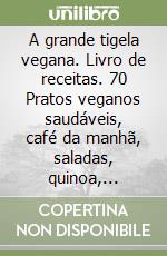 A grande tigela vegana. Livro de receitas. 70 Pratos veganos saudáveis, café da manhã, saladas, quinoa, vitaminas e sobremesas proteicas libro