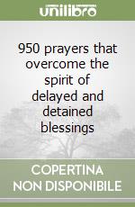 950 prayers that overcome the spirit of delayed and detained blessings libro