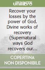 Recover your losses by the power of God. Divine works of recovery (Supernatural ways God recovers our losses) libro