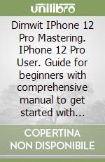 Dimwit IPhone 12 Pro Mastering. IPhone 12 Pro User. Guide for beginners with comprehensive manual to get started with Apple Siri Smart libro