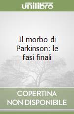 Il morbo di Parkinson: le fasi finali