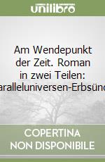 Am Wendepunkt der Zeit. Roman in zwei Teilen: Paralleluniversen-Erbsünde libro