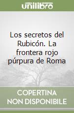 Los secretos del Rubicón. La frontera rojo púrpura de Roma libro