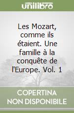 Les Mozart, comme ils étaient. Une famille à la conquête de l'Europe. Vol. 1 libro