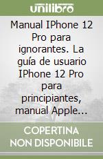 Manual IPhone 12 Pro para ignorantes. La guía de usuario IPhone 12 Pro para principiantes, manual Apple Siri iPhone 12 Pro