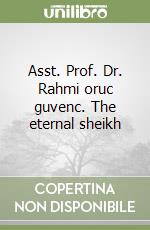 Asst. Prof. Dr. Rahmi oruc guvenc. The eternal sheikh