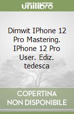 Dimwit IPhone 12 Pro Mastering. IPhone 12 Pro User. Ediz. tedesca