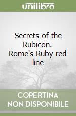 Secrets of the Rubicon. Rome's Ruby red line libro