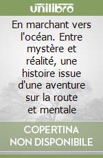 En marchant vers l'océan. Entre mystère et réalité, une histoire issue d'une aventure sur la route et mentale libro