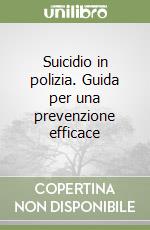 Suicidio in polizia. Guida per una prevenzione efficace