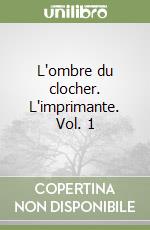 L'ombre du clocher. L'imprimante. Vol. 1 libro