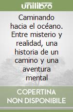 Caminando hacia el océano. Entre misterio y realidad, una historia de un camino y una aventura mental libro