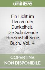 Ein Licht im Herzen der Dunkelheit. Die Schützende Herzkristall-Serie Buch. Vol. 4 libro