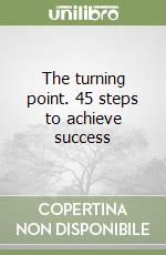 The turning point. 45 steps to achieve success libro