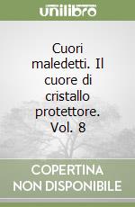 Cuori maledetti. Il cuore di cristallo protettore. Vol. 8 libro