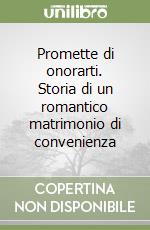 Promette di onorarti. Storia di un romantico matrimonio di convenienza libro