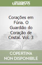 Corações em Fúria. O Guardião do Coração de Cristal. Vol. 3 libro