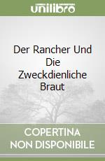 Der Rancher Und Die Zweckdienliche Braut libro