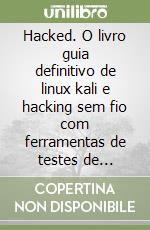 Hacked. O livro guia definitivo de linux kali e hacking sem fio com ferramentas de testes de segurança libro