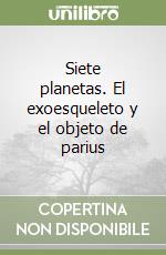 Siete planetas. El exoesqueleto y el objeto de parius libro