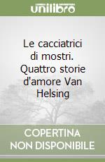 Le cacciatrici di mostri. Quattro storie d'amore Van Helsing libro