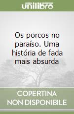 Os porcos no paraíso. Uma história de fada mais absurda libro