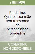 Borderline. Quando sua mãe tem transtorno de personalidade borderline