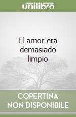 El amor era demasiado limpio libro