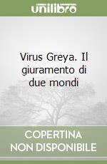 Virus Greya. Il giuramento di due mondi libro