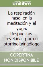 La respiración nasal en la meditación y el yoga. Respuestas reveladas por un otorrinolaringólogo libro