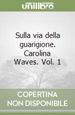 Sulla via della guarigione. Carolina Waves. Vol. 1 libro