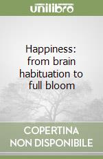 Happiness: from brain habituation to full bloom libro