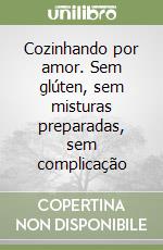 Cozinhando por amor. Sem glúten, sem misturas preparadas, sem complicação libro