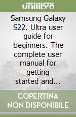 Samsung Galaxy S22. Ultra user guide for beginners. The complete user manual for getting started and mastering the Galaxy S22 Ultra Android Phone libro