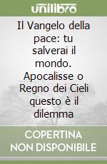Il Vangelo della pace: tu salverai il mondo. Apocalisse o Regno dei Cieli questo è il dilemma