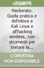 Hackerato. Guida pratica e definitiva a Kali Linux e all'hacking wireless, con strumenti per testare la sicurezza