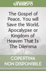 The Gospel of Peace. You will Save the World. Apocalypse or Kingdom of Heaven That Is The Dilemma