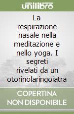 La respirazione nasale nella meditazione e nello yoga. I segreti rivelati da un otorinolaringoiatra libro