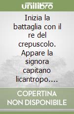 Inizia la battaglia con il re del crepuscolo. Appare la signora capitano licantropo. Con la magia per la vita. Vol. 4 libro