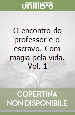 O encontro do professor e o escravo. Com magia pela vida. Vol. 1 libro