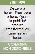 De zéro à héros. From zero to hero. Quand la publicité gratuite transforme les criminels en héros libro