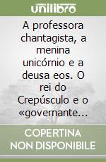 A professora chantagista, a menina unicórnio e a deusa eos. O rei do Crepúsculo e o «governante escolhido». Com magia pela vida. Vol. 2 libro