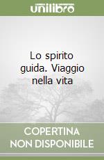 Lo spirito guida. Viaggio nella vita libro