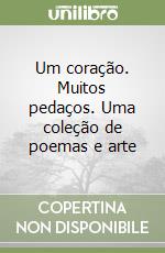 Um coração. Muitos pedaços. Uma coleção de poemas e arte libro