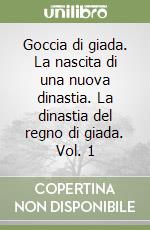 Goccia di giada. La nascita di una nuova dinastia. La dinastia del regno di giada. Vol. 1 libro