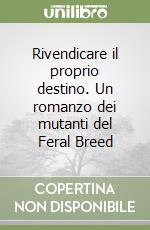 Rivendicare il proprio destino. Un romanzo dei mutanti del Feral Breed libro