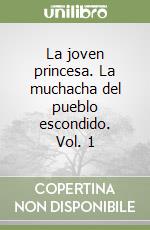 La joven princesa. La muchacha del pueblo escondido. Vol. 1 libro