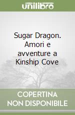 Sugar Dragon. Amori e avventure a Kinship Cove libro