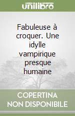 Fabuleuse à croquer. Une idylle vampirique presque humaine libro