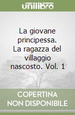 La giovane principessa. La ragazza del villaggio nascosto. Vol. 1 libro